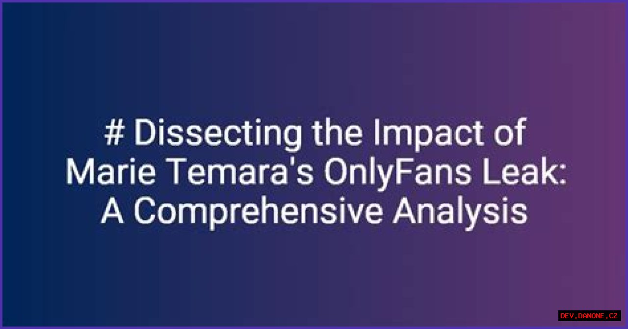 Marie Temara Leaked OnlyFans: A Comprehensive Analysis